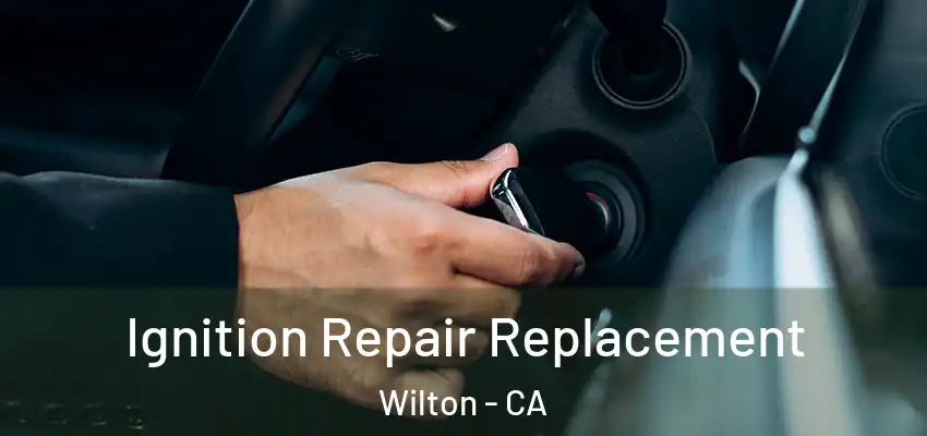  Ignition Repair Replacement Wilton - CA